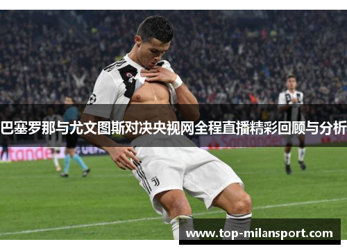巴塞罗那与尤文图斯对决央视网全程直播精彩回顾与分析